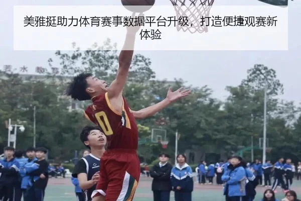 美雅挺助力体育赛事数据平台升级,打造便捷观赛新体验